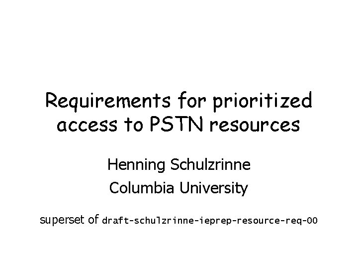 Requirements for prioritized access to PSTN resources Henning Schulzrinne Columbia University superset of draft-schulzrinne-ieprep-resource-req-00