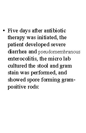  • Five days after antibiotic therapy was initiated, the patient developed severe diarrhea