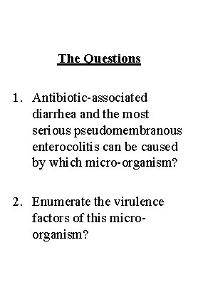 The Questions 1. Antibiotic-associated diarrhea and the most serious pseudomembranous enterocolitis can be caused