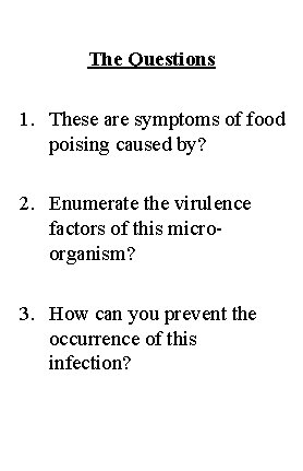 The Questions 1. These are symptoms of food poising caused by? 2. Enumerate the