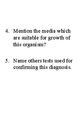 4. Mention the media which are suitable for growth of this organism? 5. Name