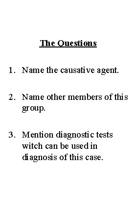 The Questions 1. Name the causative agent. 2. Name other members of this group.