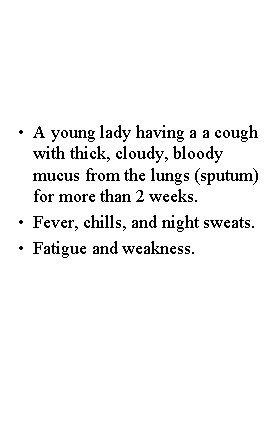  • A young lady having a a cough with thick, cloudy, bloody mucus