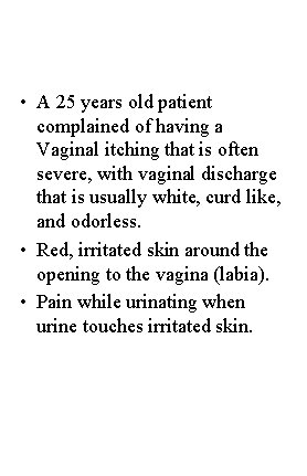  • A 25 years old patient complained of having a Vaginal itching that