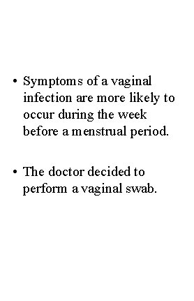  • Symptoms of a vaginal infection are more likely to occur during the