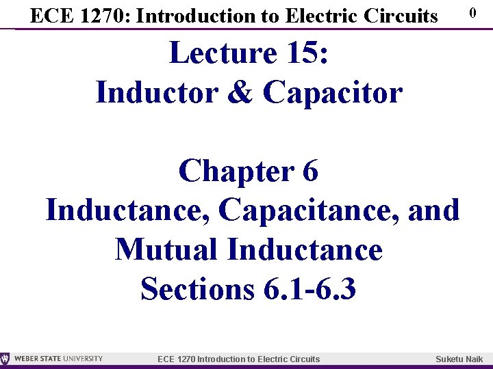 ECE 1270: Introduction to Electric Circuits 0 Lecture 15: Inductor & Capacitor Chapter 6