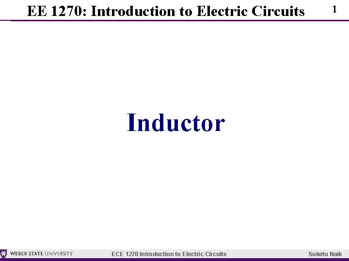 EE 1270: Introduction to Electric Circuits 1 Inductor ECE 1270 Introduction to Electric Circuits