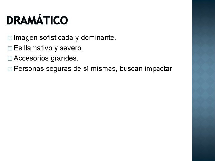 DRAMÁTICO � Imagen sofisticada y dominante. � Es llamativo y severo. � Accesorios grandes.