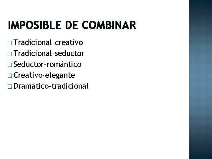 IMPOSIBLE DE COMBINAR � Tradicional-creativo � Tradicional-seductor � Seductor-romántico � Creativo-elegante � Dramático-tradicional 