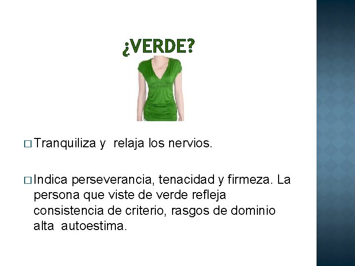 ¿VERDE? � Tranquiliza y relaja los nervios. � Indica perseverancia, tenacidad y firmeza. La