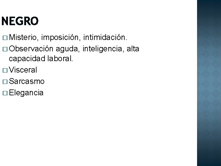 NEGRO � Misterio, imposición, intimidación. � Observación aguda, inteligencia, alta capacidad laboral. � Visceral