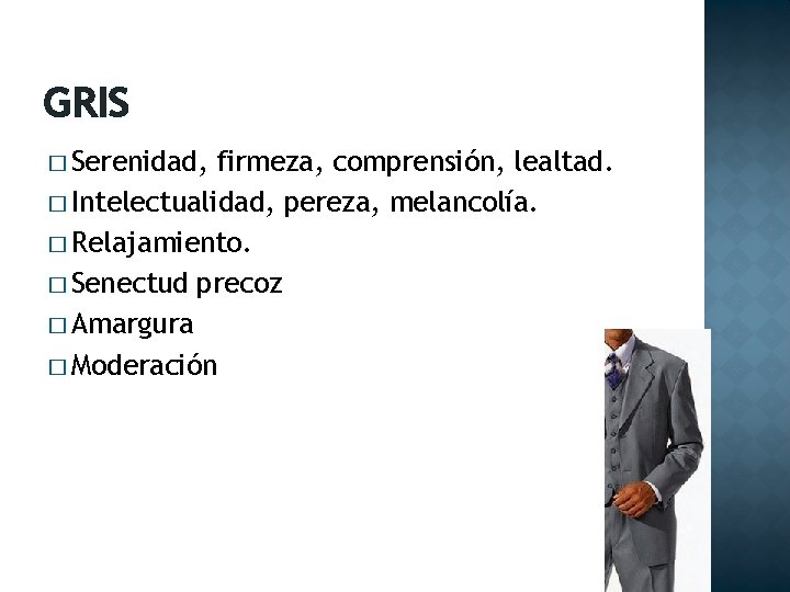 GRIS � Serenidad, firmeza, comprensión, lealtad. � Intelectualidad, pereza, melancolía. � Relajamiento. � Senectud