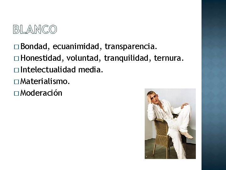 BLANCO � Bondad, ecuanimidad, transparencia. � Honestidad, voluntad, tranquilidad, ternura. � Intelectualidad media. �