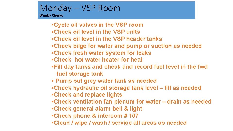 Monday – VSP Room Weekly Checks • Cycle all valves in the VSP room