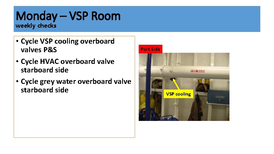 Monday – VSP Room weekly checks • Cycle VSP cooling overboard valves P&S •