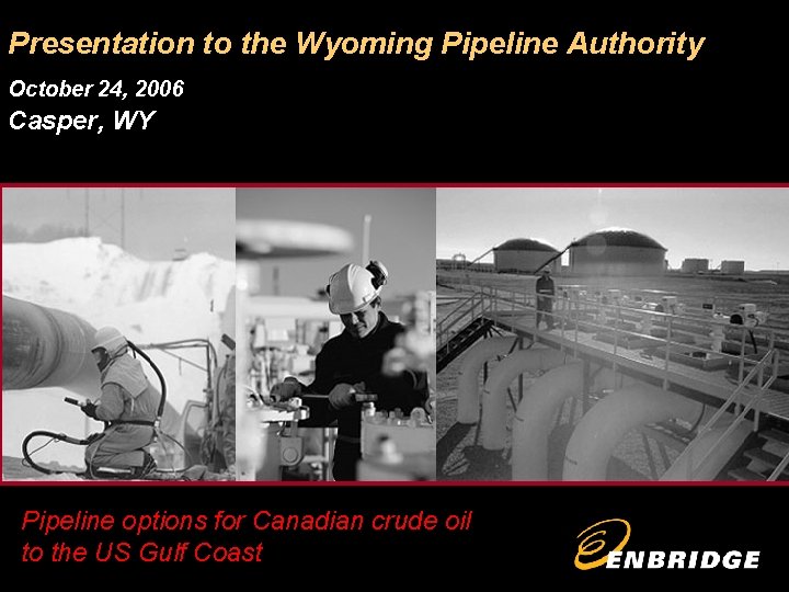 Presentation to the Wyoming Pipeline Authority October 24, 2006 Casper, WY Pipeline options for