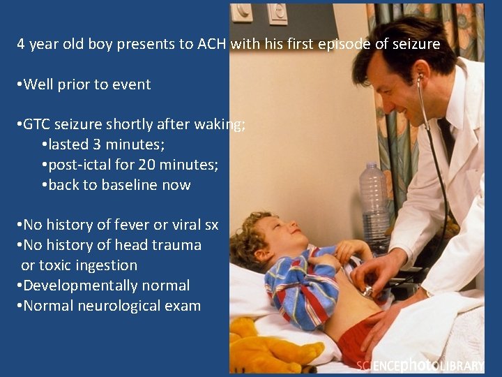 4 year old boy presents to ACH with his first episode of seizure • 4 year old boy presents to ACH with his first episode of seizure •