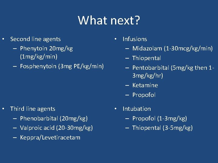 What next? • Second line agents – Phenytoin 20 mg/kg (1 mg/kg/min) – Fosphenytoin What next? • Second line agents – Phenytoin 20 mg/kg (1 mg/kg/min) – Fosphenytoin