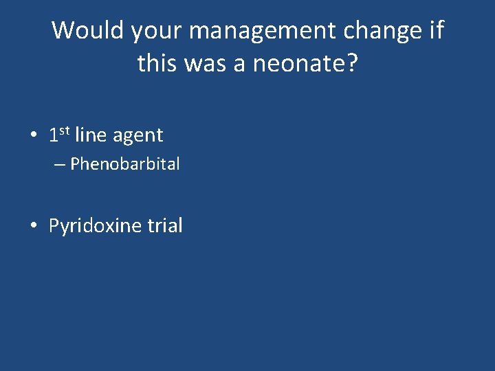 Would your management change if this was a neonate? • 1 st line agent Would your management change if this was a neonate? • 1 st line agent