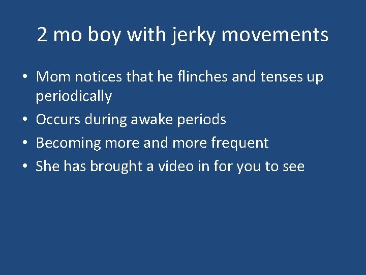 2 mo boy with jerky movements • Mom notices that he flinches and tenses 2 mo boy with jerky movements • Mom notices that he flinches and tenses