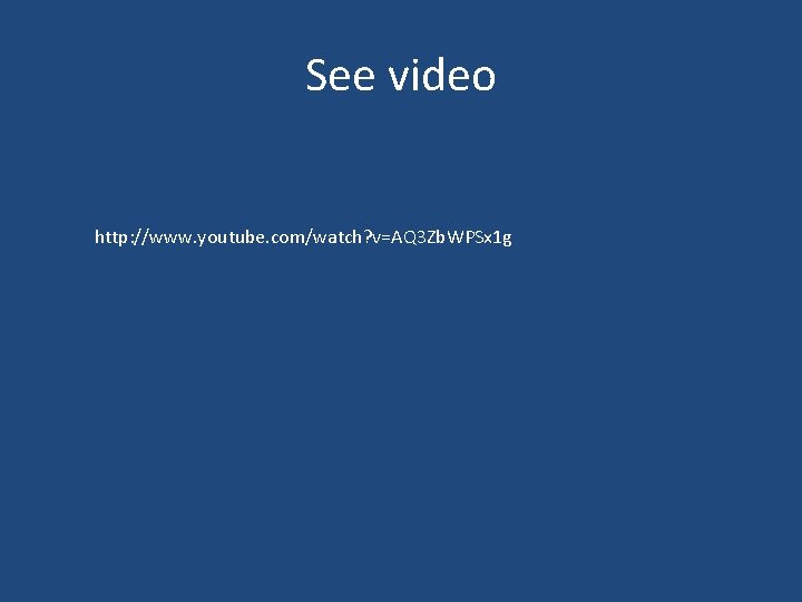See video http: //www. youtube. com/watch? v=AQ 3 Zb. WPSx 1 g See video http: //www. youtube. com/watch? v=AQ 3 Zb. WPSx 1 g