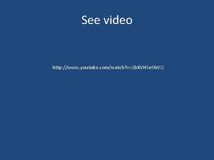 See video http: //www. youtube. com/watch? v=2 b. KVHSe 6 h. VQ See video http: //www. youtube. com/watch? v=2 b. KVHSe 6 h. VQ