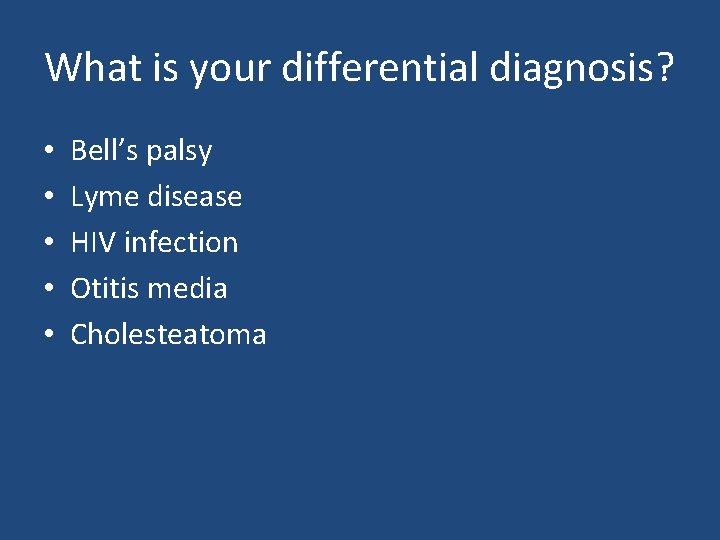 What is your differential diagnosis? • • • Bell’s palsy Lyme disease HIV infection What is your differential diagnosis? • • • Bell’s palsy Lyme disease HIV infection