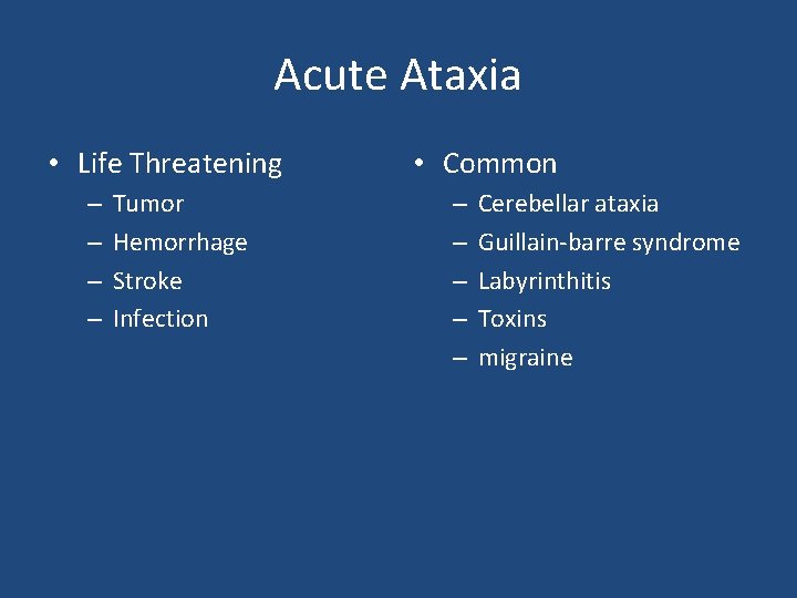 Acute Ataxia • Life Threatening – – Tumor Hemorrhage Stroke Infection • Common – Acute Ataxia • Life Threatening – – Tumor Hemorrhage Stroke Infection • Common –