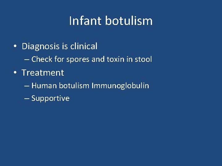 Infant botulism • Diagnosis is clinical – Check for spores and toxin in stool Infant botulism • Diagnosis is clinical – Check for spores and toxin in stool