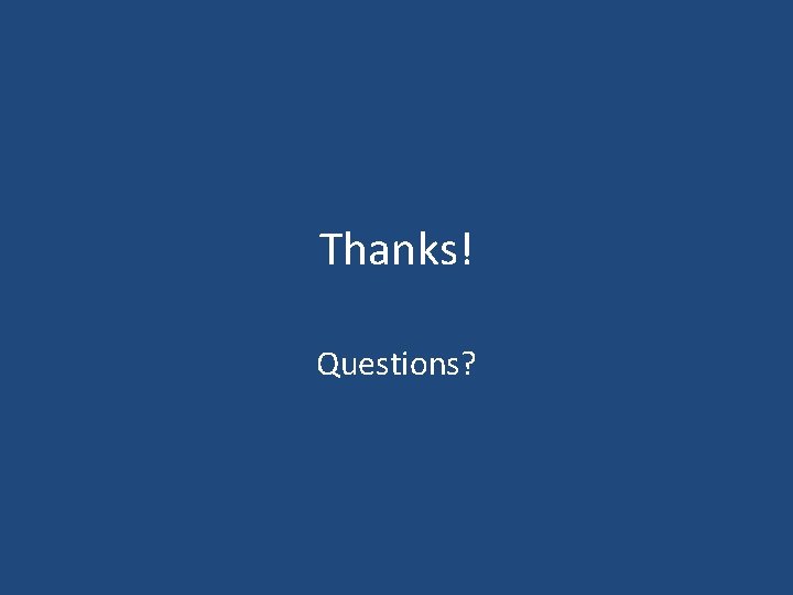 Thanks! Questions? Thanks! Questions?