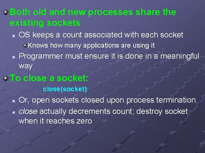 Both old and new processes share the existing sockets n OS keeps a count