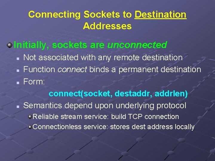 Connecting Sockets to Destination Addresses Initially, sockets are unconnected n n Not associated with