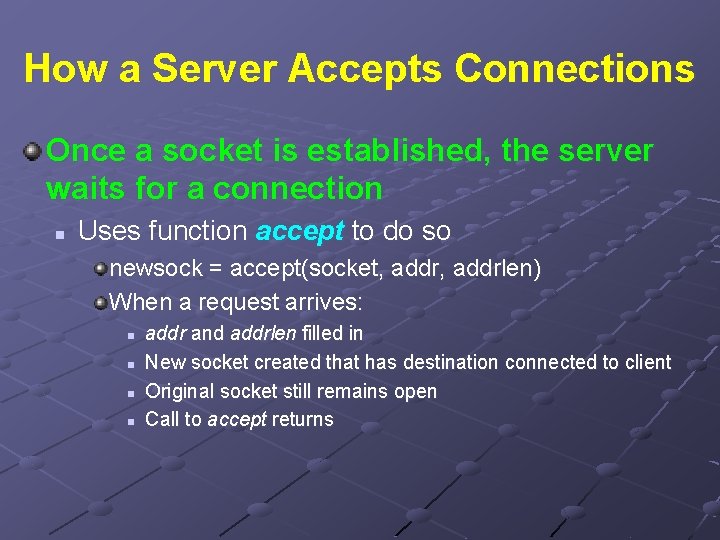 How a Server Accepts Connections Once a socket is established, the server waits for