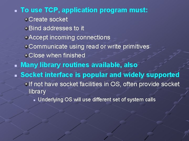 n To use TCP, application program must: Create socket Bind addresses to it Accept