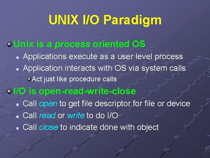 UNIX I/O Paradigm Unix is a process oriented OS n n Applications execute as