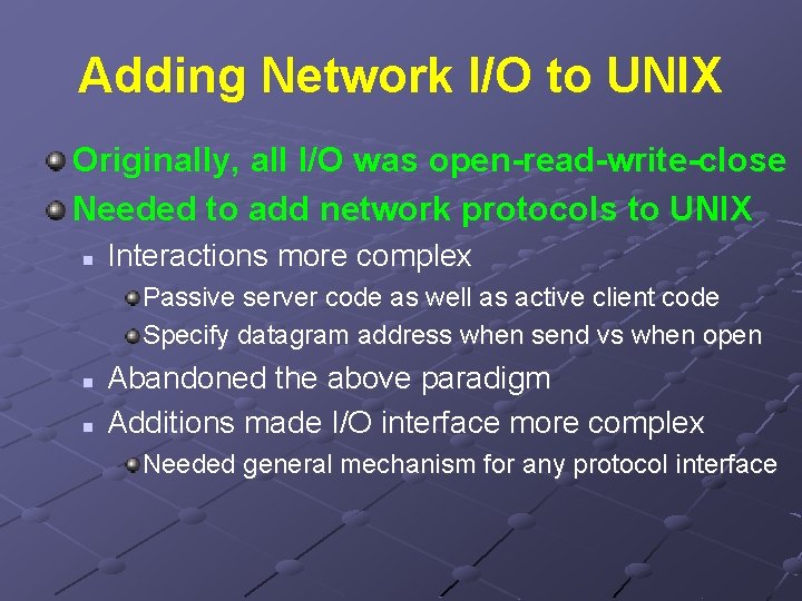 Adding Network I/O to UNIX Originally, all I/O was open-read-write-close Needed to add network
