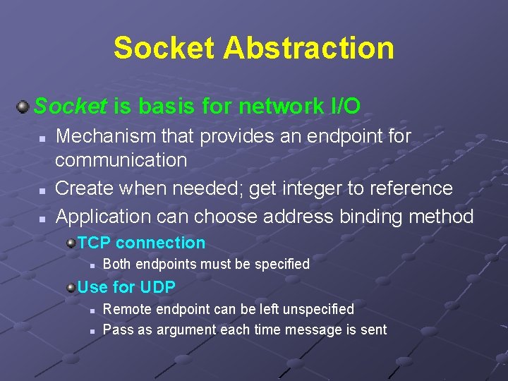 Socket Abstraction Socket is basis for network I/O n n n Mechanism that provides