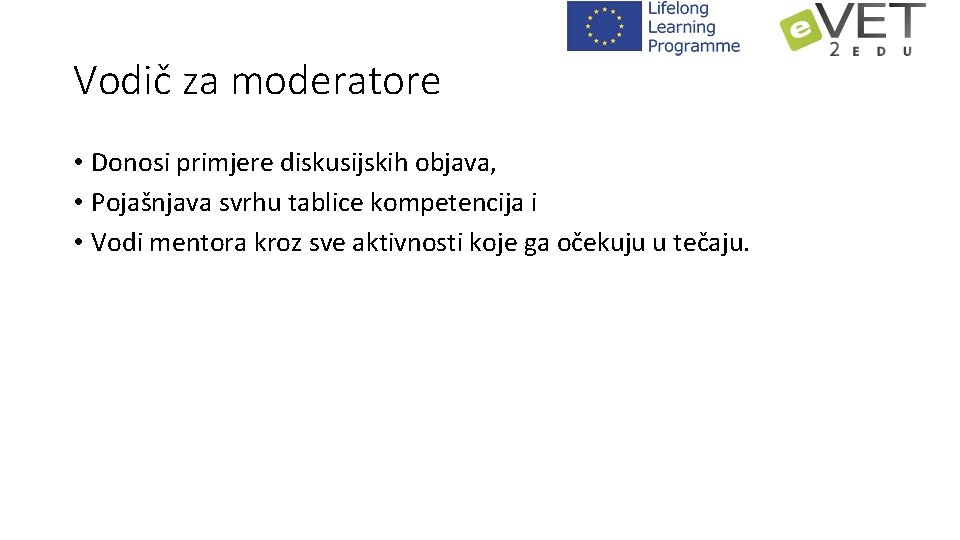 Vodič za moderatore • Donosi primjere diskusijskih objava, • Pojašnjava svrhu tablice kompetencija i