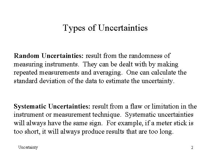 Types of Uncertainties Random Uncertainties: result from the randomness of measuring instruments. They can
