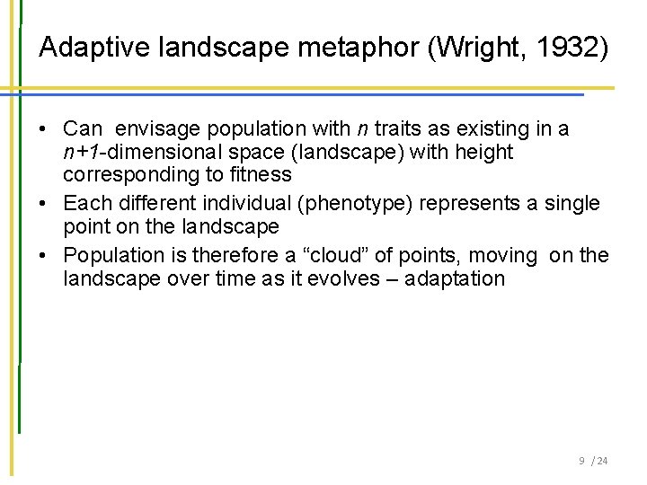 Adaptive landscape metaphor (Wright, 1932) • Can envisage population with n traits as existing