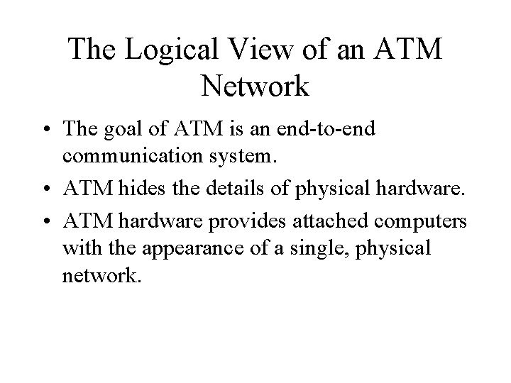 The Logical View of an ATM Network • The goal of ATM is an