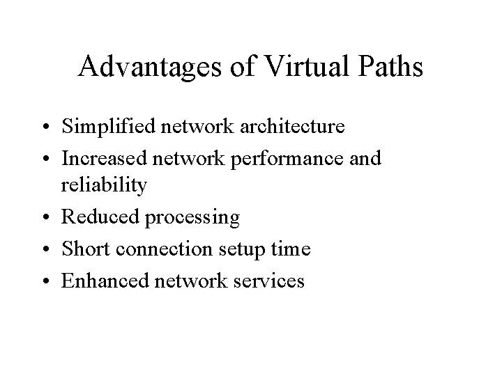 Advantages of Virtual Paths • Simplified network architecture • Increased network performance and reliability