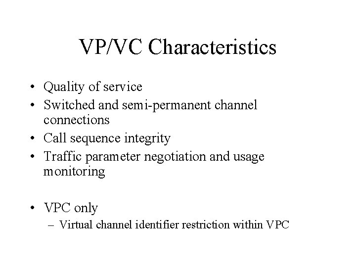 VP/VC Characteristics • Quality of service • Switched and semi-permanent channel connections • Call