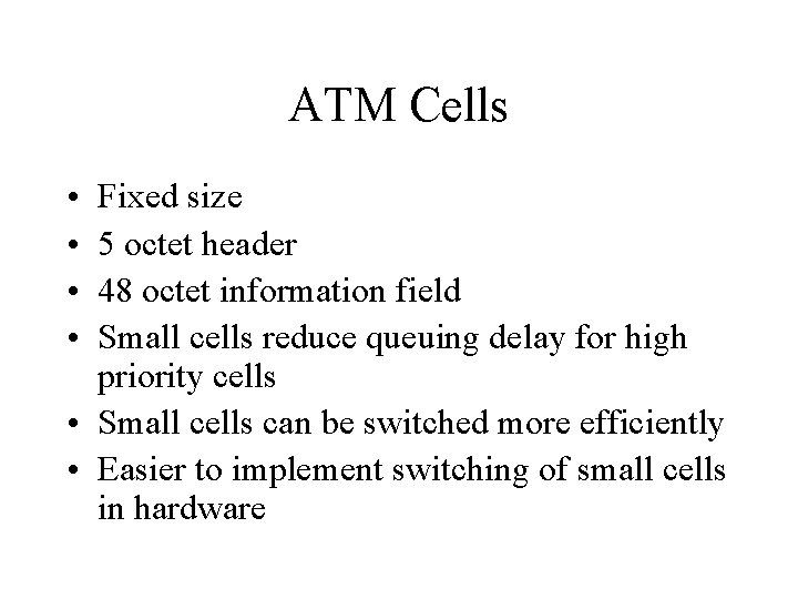 ATM Cells • • Fixed size 5 octet header 48 octet information field Small