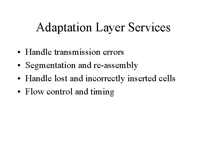 Adaptation Layer Services • • Handle transmission errors Segmentation and re-assembly Handle lost and