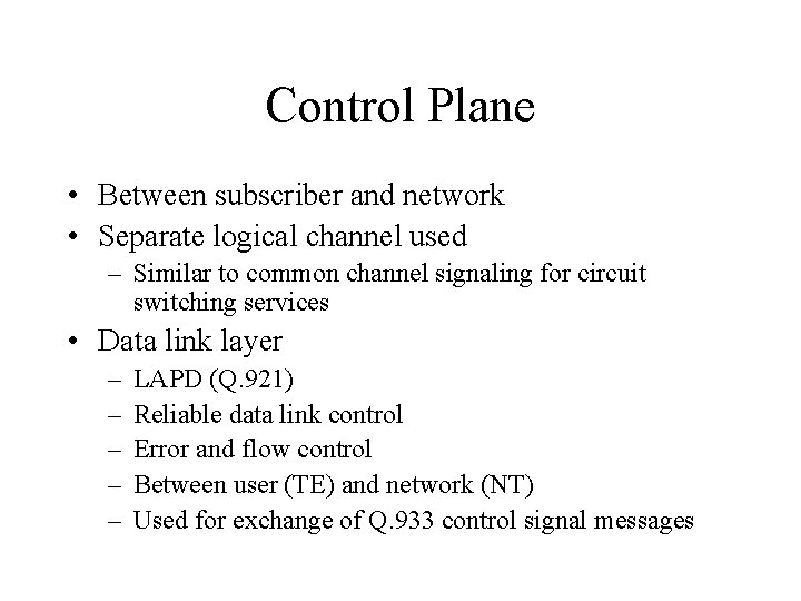 Control Plane • Between subscriber and network • Separate logical channel used – Similar