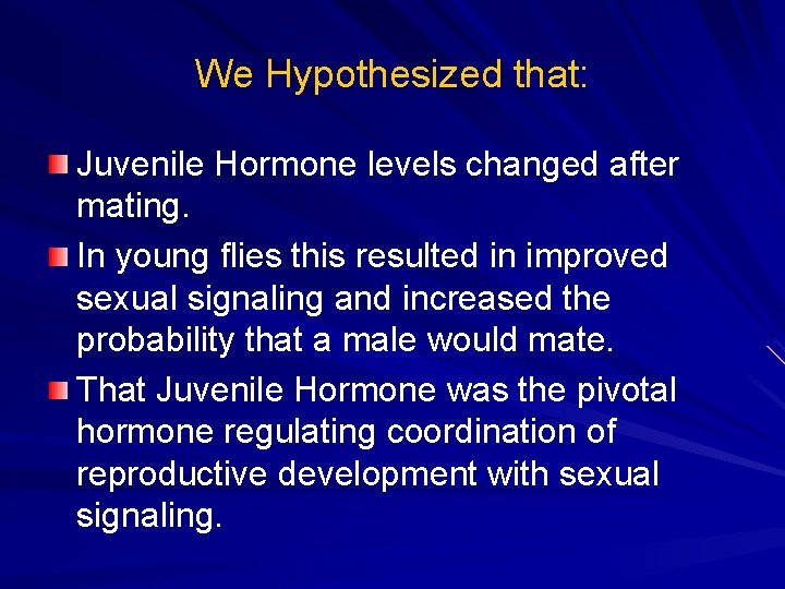 We Hypothesized that: Juvenile Hormone levels changed after mating. In young flies this resulted