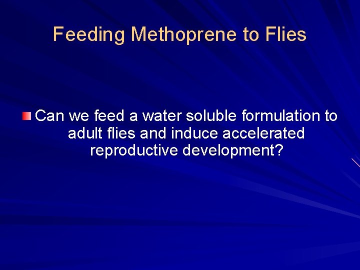 Feeding Methoprene to Flies Can we feed a water soluble formulation to adult flies