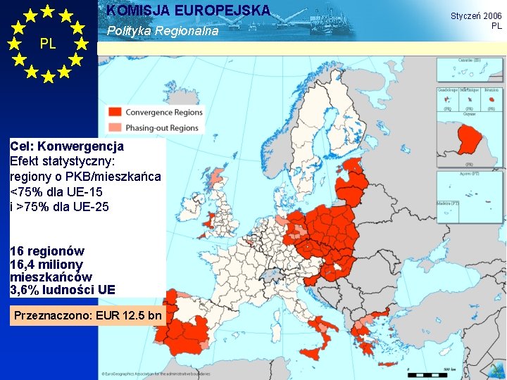 KOMISJA EUROPEJSKA PL Polityka Regionalna Styczeń 2006 PL Cel: Konwergencja Efekt statystyczny: regiony o