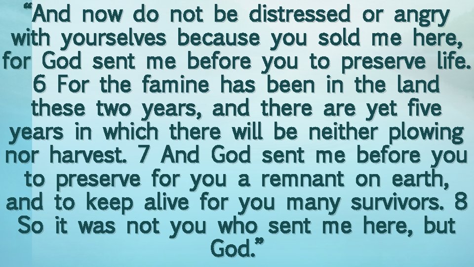 “And now do not be distressed or angry with yourselves because you sold me